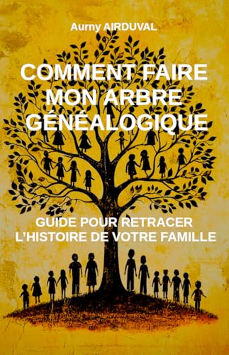 Comment faire mon arbre généalogique: Guide pour retracer l’histoire de votre famille (Généalogie)