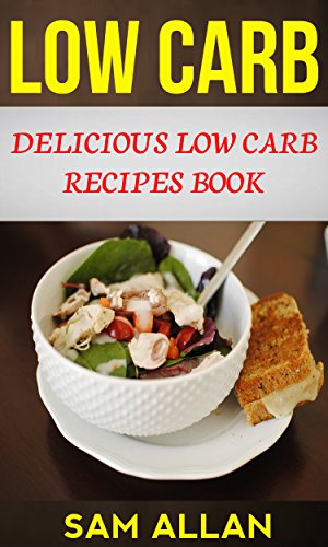 Low Carb: Delicious Low Carb Recipes Book by [Sam Allan]