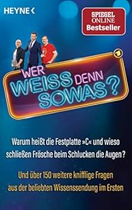 Wer weiß denn sowas?: Warum heißt die Festplatte "C" und wieso schließen Frösche beim Schlucken die Augen? Und über 150 weitere knifflige Fragen aus der beliebten Wissenssendung im Ersten
