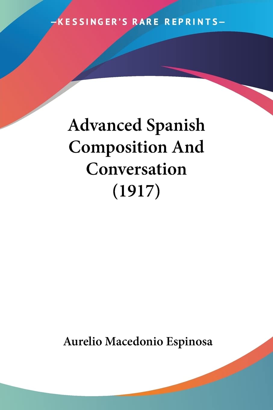 Advanced Spanish Composition And Conversation (1917) (English and Spanish Edition)