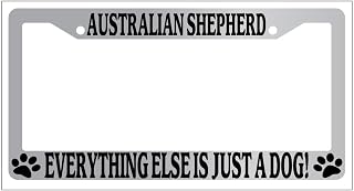 License Frame Chrome Australian Shepherd Everything Else is Just A Dog 621 Classic Decorative License Holder Durable and Corrosion-Resistant Sturdy Elegant Registration Number Frame