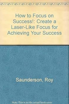 Paperback How to Focus on Success!: Create a Laser-Like Focus for Achieving Your Success Book