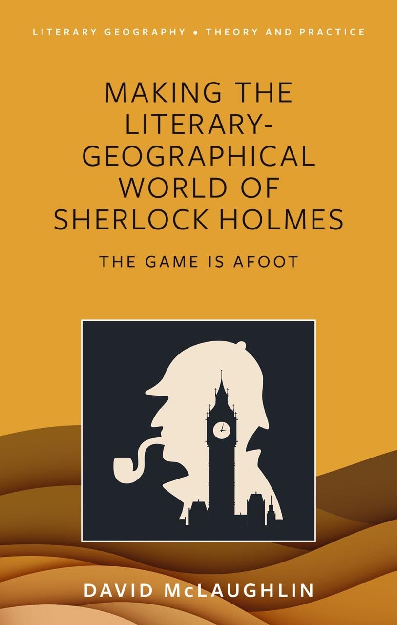Making the literary-geographical world of Sherlock Holmes: The game is afoot (Literary Geography: Theory and Practice)