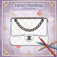 Luxury Handbag Coloring Book: 50 Classic Handbag Designs for Kids, Teens, Adults (Luxury Coloring Collection for Little Connoisseurs)