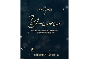 The Language of Yin: The Secret to Teaching and Practicing Yin Yoga
