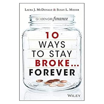 10 Ways to Stay Broke...Forever: Why Be Rich When You Can Have This Much Fun? book cover