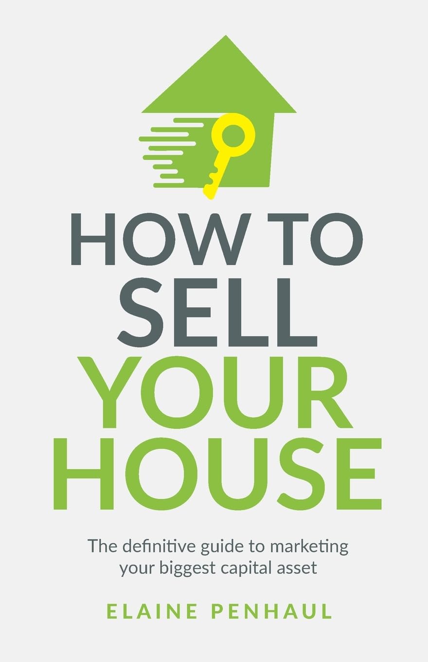 How to Sell Your House: The definitive guide to marketing your biggest capital asset