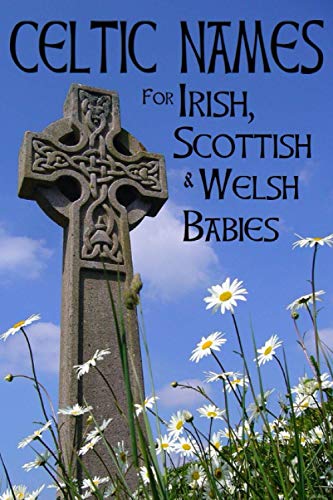 Celtic Names for Irish, Scottish and Welsh Babies: Over 4000 Baby Names from Ireland, Scotland and Wales