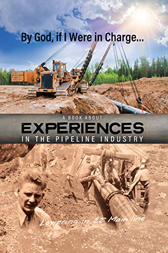 By God, if I Were in Charge?: A book about experiences in the Pipeline Industry