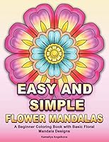 Easy and Simple Flower Mandalas: A Beginner Coloring Book with Basic Floral Mandala Designs 171997246X Book Cover