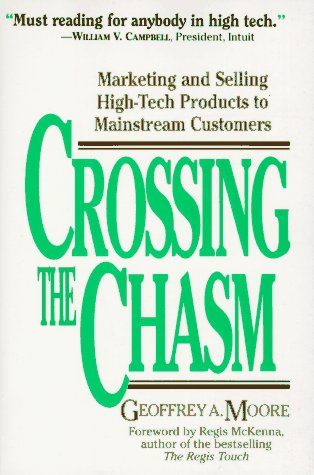Crossing the Chasm: Marketing and Selling High-Tech Products to Mainstream Customers Crossing the Chasm: Marketing and Selling High-Tech Products to Mainstream Customers