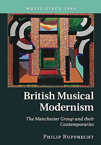 British Musical Modernism: The Manchester Group and their Contemporaries (Music since 1900)