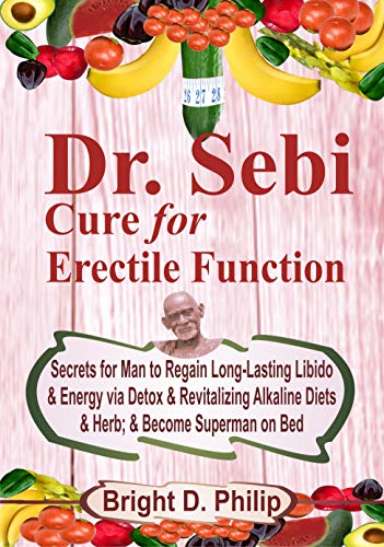 Dr Sebi Cure For Erectile Dysfunction Secrets For Man To Regain Long Lasting Libido Energy Via Detox Revitalizing Alkaline Diets Herb Become Superman On Bed Kindle Edition By