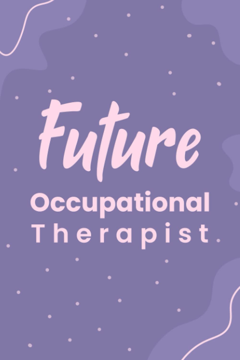Future Occupational Therapist: Blank Lined Journal/Notebook for Future Occupational Therapist, OT Practitioner, OT Student, Occupational Therapist Perfect Gifts