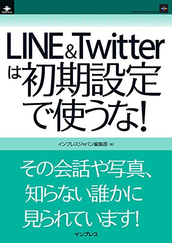 LINE&Twitterは初期設定で使うな！ インプレス (インプレス（NextPublishing）)