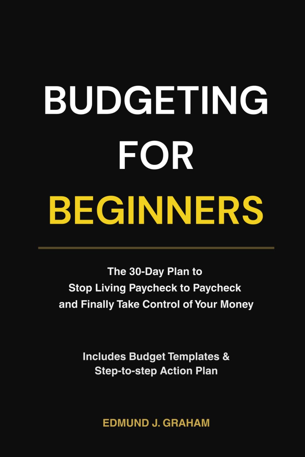 Budgeting for Beginners: The 30-Day Plan to Stop Living Paycheck to Paycheck and Finally Take Control of Your Money