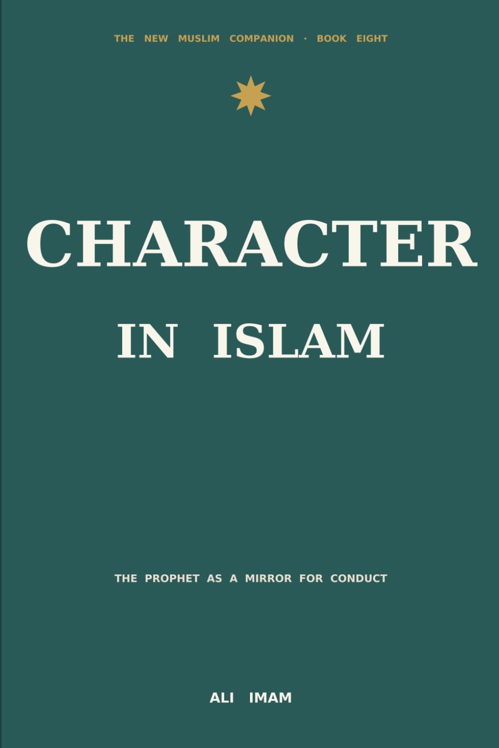 Character In Islam: The Prophet as a Mirror for Everyday Conduct (The New Muslim Companion)