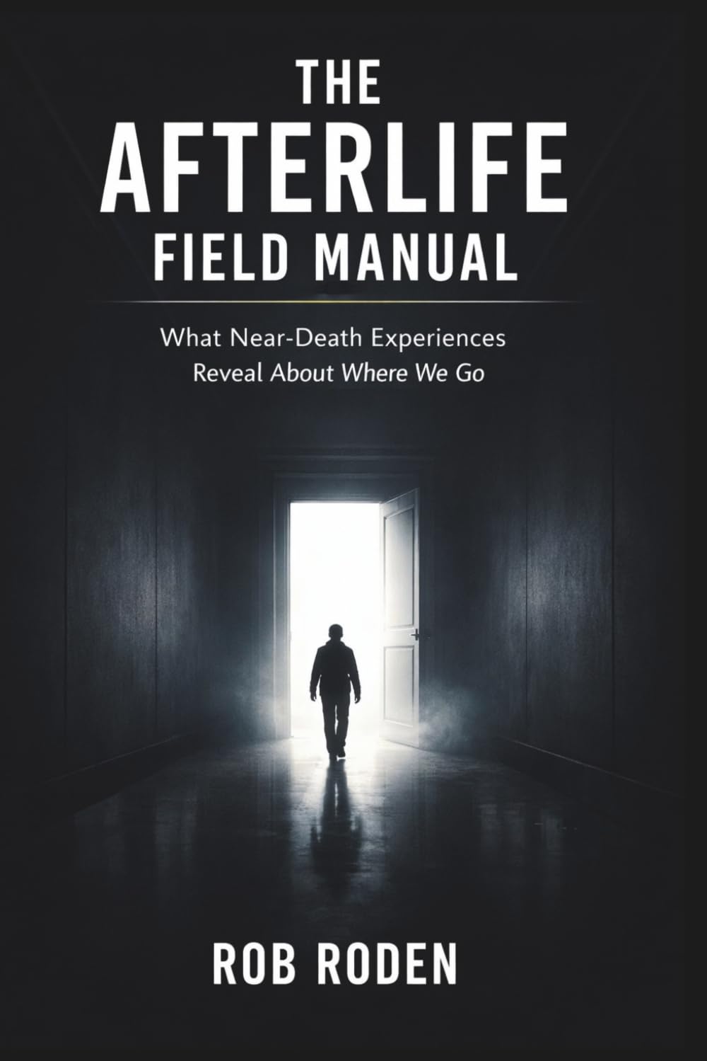 The Afterlife Field Manual: What Near-Death Experiences Reveal About Where We Go