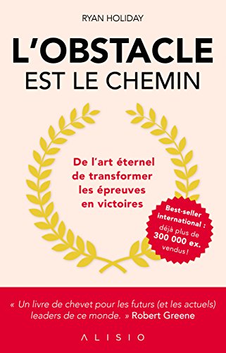 L'obstacle est le chemin : De l'art éternel de transformer les épreuves en victoires L'obstacle est le chemin : De l'art éternel de transformer les épreuves en victoires