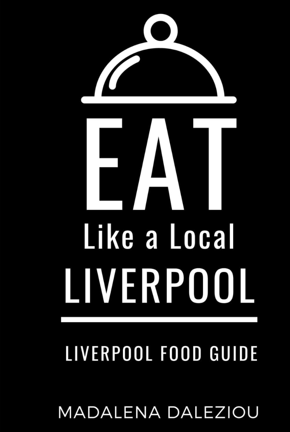 Eat Like a Local- Liverpool: Liverpool Food Guide (Eat Like a Local Travel International Guidebooks: Discover the Best Local Food, Restaurants, and Hidden Culinary Gems)