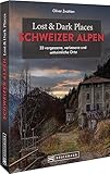 Bruckmann Dark Tourism Guide – Lost & Dark Places Schweizer Alpen: 33 vergessene, verlassene und unheimliche Orte