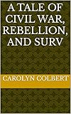 A Tale of Civil War, Rebellion, and Surv (English Edition)