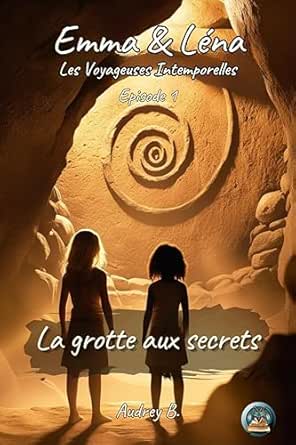 La grotte aux secrets – Emma & Léna, Les Voyageuses Intemporelles...