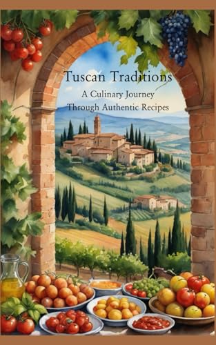 Tuscan Traditions: A Culinary Journey Through Authentic Recipes