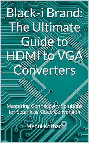 Black-i Brand: The Ultimate Guide to HDMI to VGA Converters: Mastering Connectivity Solutions for Seamless Video Conversion (English Edition)