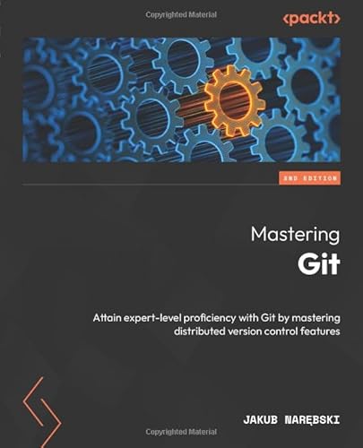 Mastering Git - Second Edition: Attain expert-level proficiency with Git by mastering distributed version control features