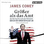 Größer als das Amt: Auf der Suche nach der Wahrheit - Der Ex-FBI-Direktor klagt an