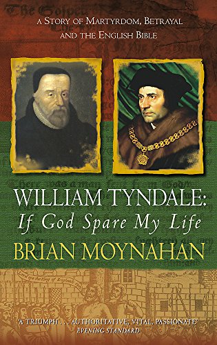 William Tyndale: If God Spare My Life: Martyrdom, betrayal and the English Bible