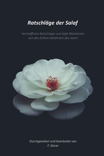 Ratschläge der Salaf: Vortreffliche Ratschläge und tiefe Weisheiten von den frühen Gelehrten des Islam (Farb-Ausgabe)