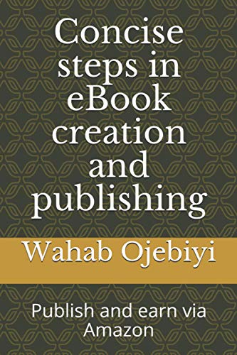 Concise steps in eBook creation and publishing: Publish and earn via Amazon