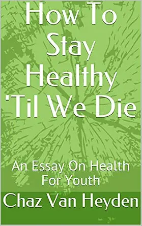 How To Stay Healthy 'Til We Die: An Essay On Health For Youth