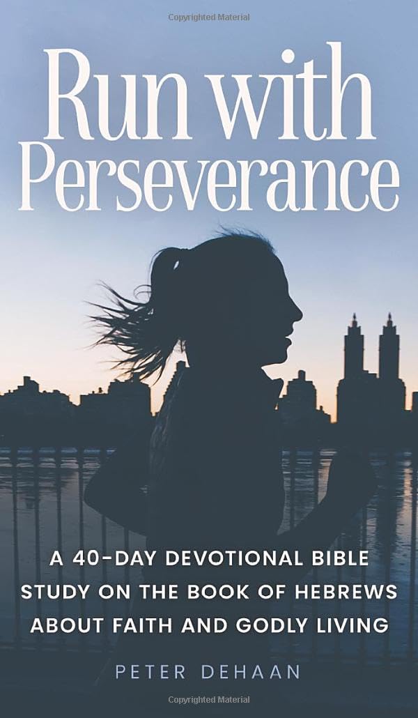 Run with Perseverance: A 40-Day Devotional Bible Study on the Book of Hebrews about Faith and Godly Living: 10 (40-Day Bible Study)