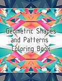 Geometric Shapes and Patterns Coloring Book: Unleash Your Creativity, Relaxing Abstract Designs, Geometric Patterns, Geometric Coloring Book