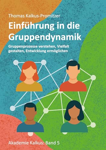 Einführung in die Gruppendynamik: Gruppenprozesse verstehen, Vielfalt gestalten, Entwicklung ermöglichen (Akademie Kalkus 5)