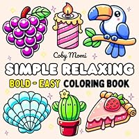Simple Relaxing: Coloring Book for Kids, Adults and Teens Featuring Cute Fruits, Animals, Foods, and Everyday Objects for Calm and Joyful Coloring (Bold & Easy Coloring ) B0F5RTQXPG Book Cover