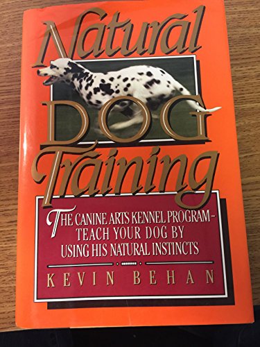 Natural Dog Training: The Canine Arts Kennel Program - Teach Your Dog By Using His Natural Instincts