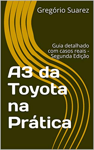 A3 da Toyota na Prática: Guia detalhado com casos reais - Segunda Edição