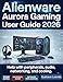 Alienware Aurora Gaming User Guide 2026 : Help with peripherals, audio, networking, and cooling. (English Edition)