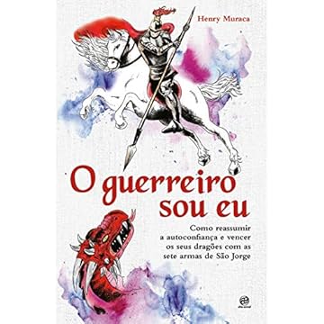Capa do livro O guerreiro sou eu: Como reassumir a autoconfiança e vencer os seus dragões com as sete armas de São Jorge