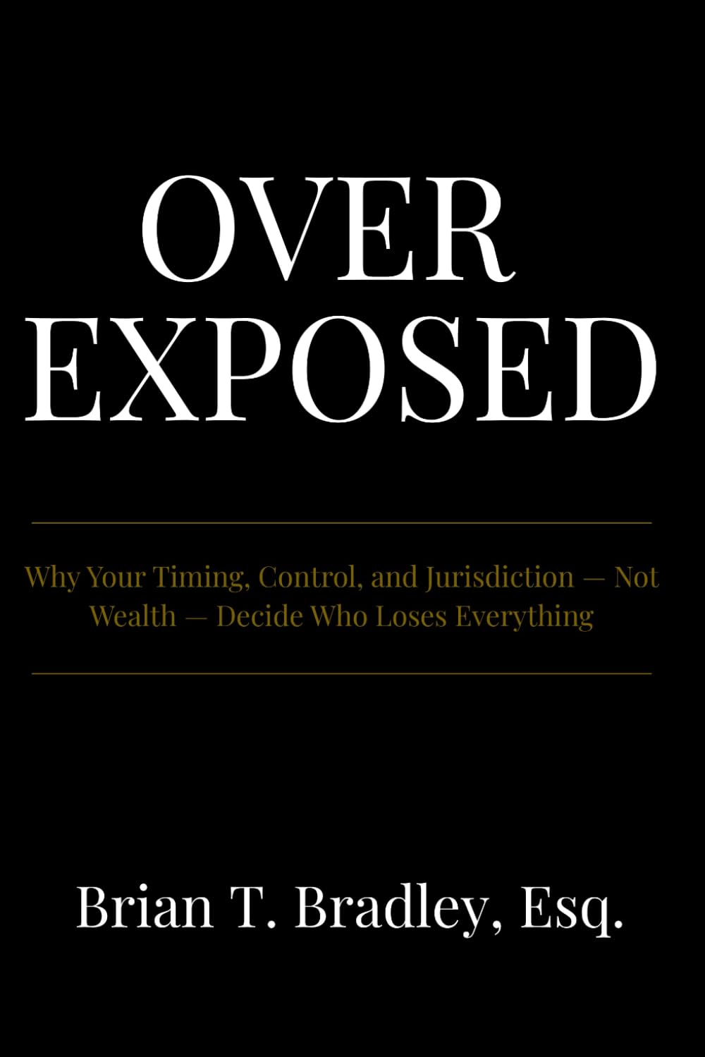 Over Exposed: Why Timing, Control, and Jurisdiction — Not Wealth — Decide Who Loses Everything