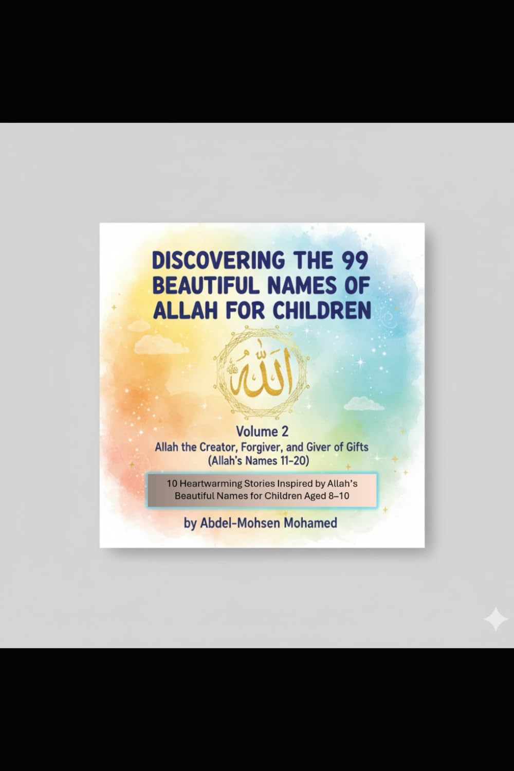 Volume 2: Allah the Creator, Forgiver, and Giver of Gifts (Allah’s Names 11-20): 10 Heartwarming Stories Inspired by Allah’s Beautiful Names for ... THE 99 BEAUTIFUL NAMES OF ALLAH FOR CHILDREN)