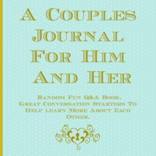 A Couples Journal For Him And Her: Random Fun Q&A Book, Great Conversation Starters To Help learn More About Each Other. (Date Night Time)