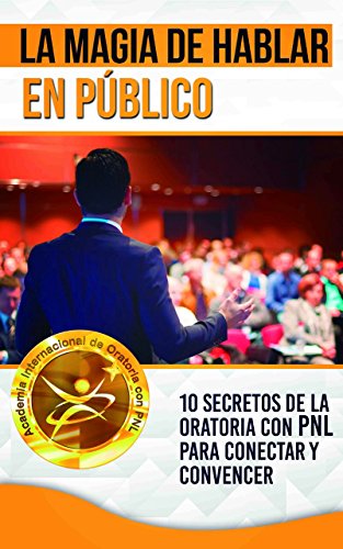 La Magia de Hablar en Público: 10 Secretos de la Oratoria con PNL para Conectar y Convencer (Spanish Edition)