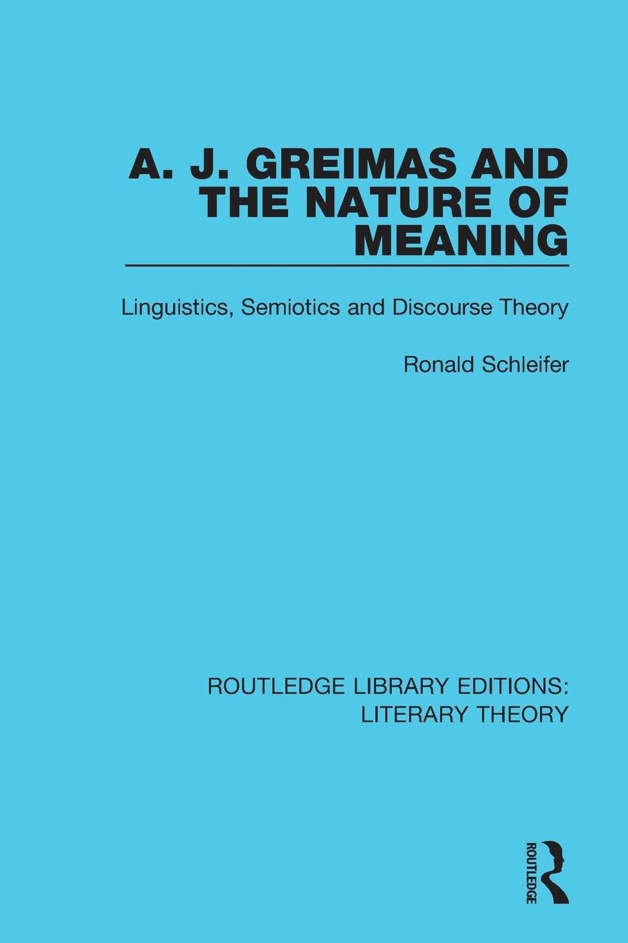 A. J. Greimas and the Nature of Meaning: Linguistics, Semiotics and Discourse Theory: 23 (Routledge Library Editions: Literary Theory)