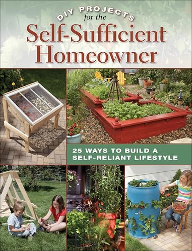DIY Projects for the Self-Sufficient Homeowner: 25 Ways to Build a Self-Reliant Lifestyle
