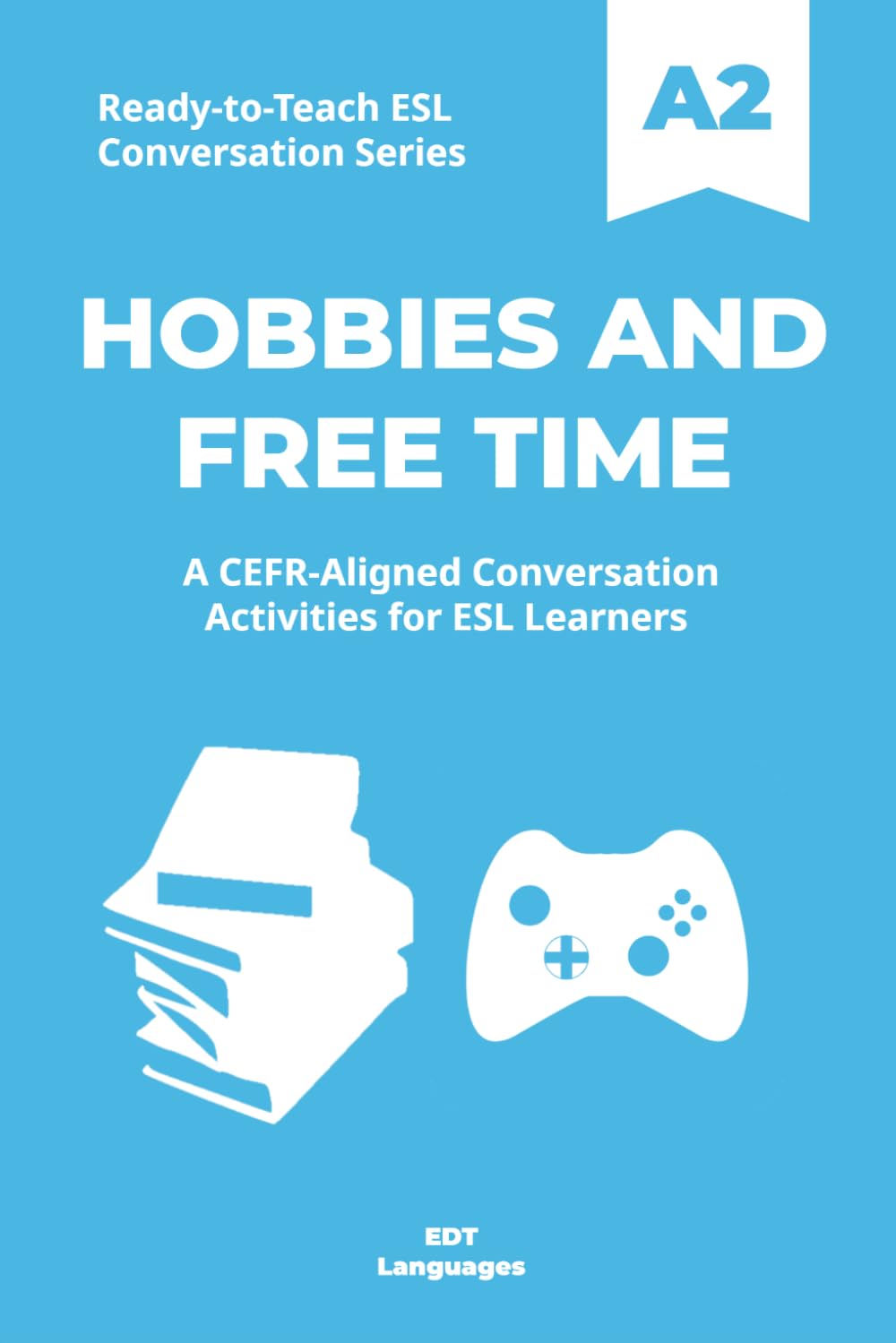 Ready-to-Teach ESL Conversation Series: Hobbies and Free Time A2: CEFR-Aligned Conversation Activities for ESL Learners (Ready-to-Teach ESL ... - Season 03 - Social and Personal Topics)